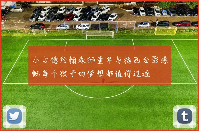小古德约翰森晒童年与梅西合影感慨每个孩子的梦想都值得追逐